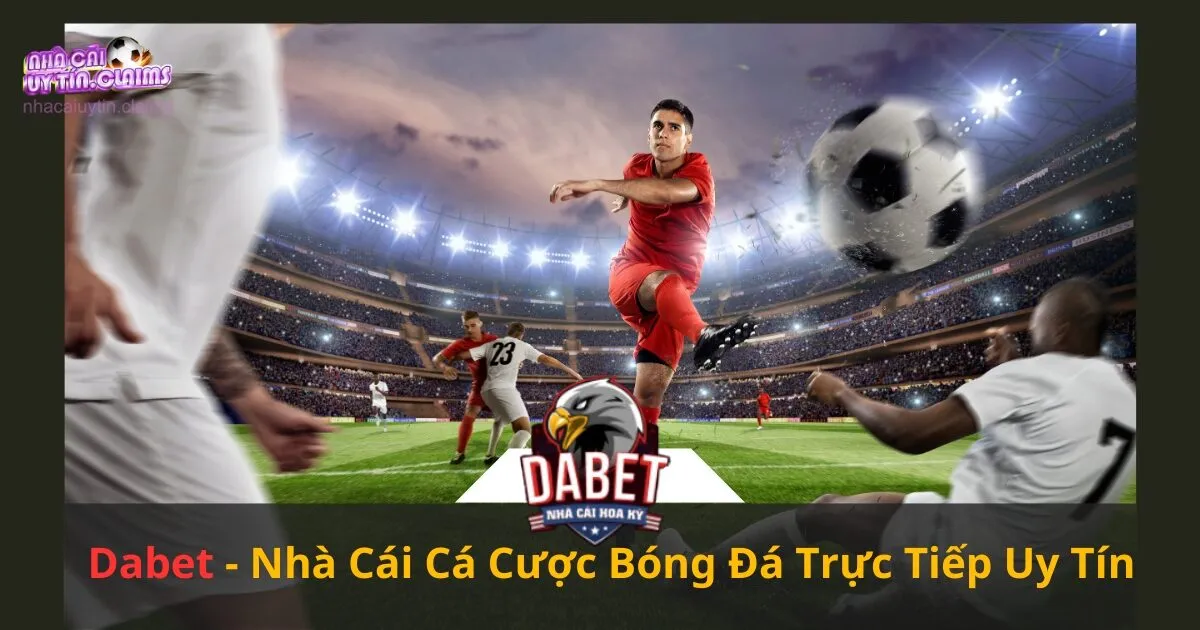 Dabet – Nhà Cái Cá Cược Bóng Đá Trực Tiếp Uy Tín Đến Từ Hoa Kỳ