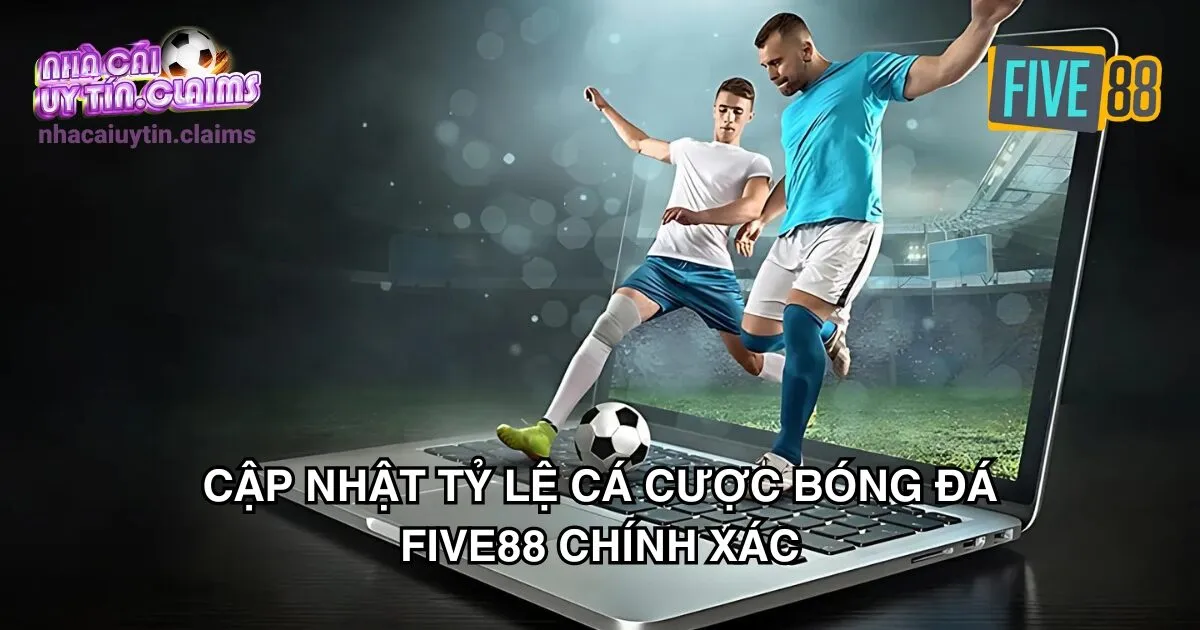 Cập Nhật Tỷ Lệ Cá Cược Bóng Đá Five88 Chính Xác